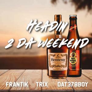 Headin 2 da Weekend (feat. Frantik & Dat 378 boy)
