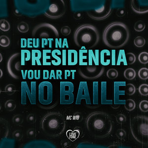 Deu Pt na Presidencia Vou Dar Pt no Baile (Explicit)