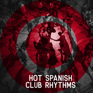 Hot Spanish Club Rhythms: Have Fun, Dance, Drink and Party to the Rhythm of the Best Spanish House and Chillout Music