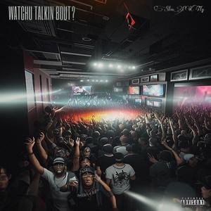 WATCHU TALKIN BOUT? (Explicit)