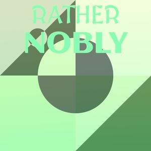 Rather Nobly