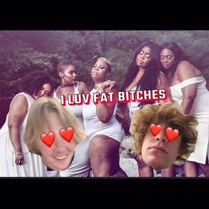 I love fat ******* (Explicit)