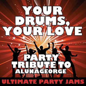 Your Drums, Your Love (Party Tribute to Alunageorge)