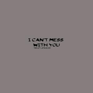 I CAN'T MESS WITH YOU (feat. Jstackzs!) [Explicit]