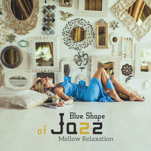 Blue Shape of Jazz – Mellow Relaxation: Soft Fusion, Everyday Smooth, Calming Vibes