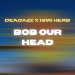 Bob Our Head (feat. 1900 Herb) [Explicit]