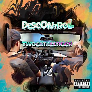 Descontrol (feat. Twocat & Cris el Tiger) [Explicit]