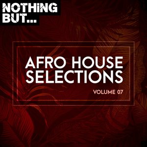 Nothing But... Afro House Selections, Vol. 07 (Explicit)