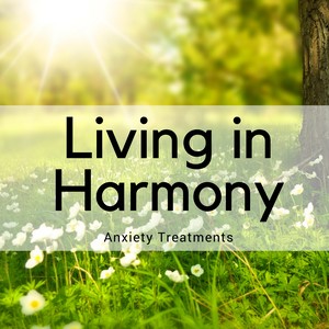 Living in Harmony - Anxiety Treatments, Find Inner Peace of Mind, Living in Harmony, Sound Relaxation to Relieve Stress