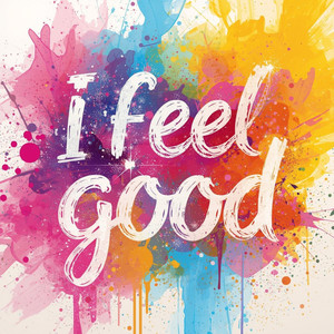 I feel good