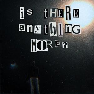 Is There Anything More?