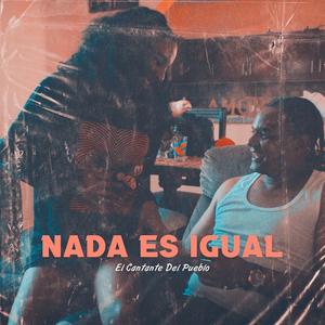 Nada Es Igual (feat. El Cantante Del Pueblo)