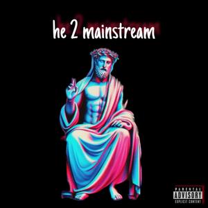 he 2 mainstream (Explicit)