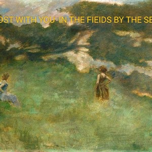 LOST WITH YOU  IN THE FIEIDS BY THE SEA