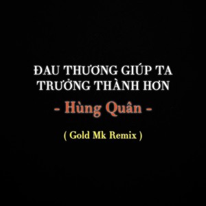 Đau Thương Giúp Ta Trưởng Thành Hơn (Gold Mk Remix|Explicit)