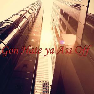 Gon Hate Ya Ass Off (Explicit)