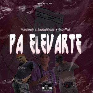 Pa Elevarte (feat. Marcianeke & Bayron Blessed)