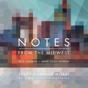 Rick Sowash & Mark Louis Lehman: Notes from the Midwest: Seven Chamber Works by Two Cincinnatians - Rsp - 12