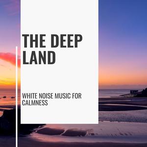 The Deep Land - White Noise Music for Calmness