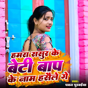 Hamra Sasur Ke Beti Baap Ke Naam Hasaile Ge