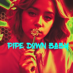 Pipe down baby (Explicit)