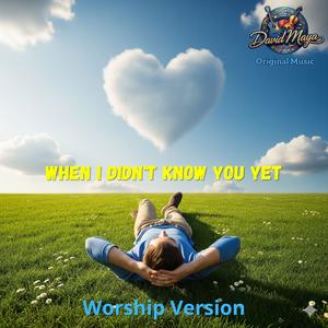 When I didn't know you yet (Worship Version)