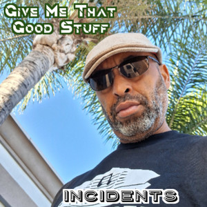 Incidents - Give Me That Good Stuff