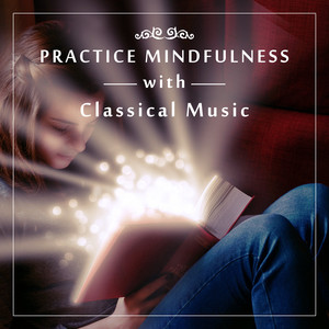 Practice Mindfulness With Classical Music: Mozart, Haydn, Schubert and Others