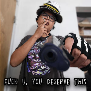 **** U, YOU DESERVE THIS (Explicit)