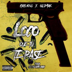LOCO QUE TU TE PASE (feat. OG D4RK & CRIS KING) (Explicit)