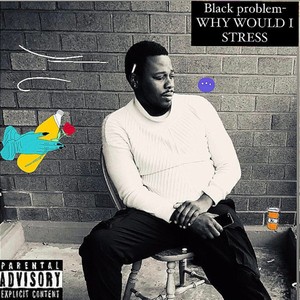 WHY WOULD I STRESS (Explicit)