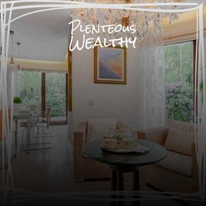 Plenteous Wealthy