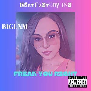 FREAK YOU RIGHT (Explicit)