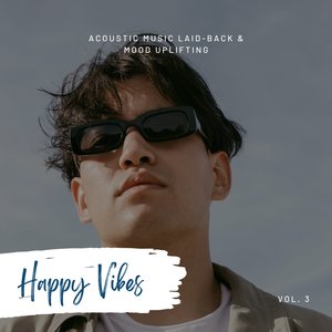 Happy Vibes: Acoustic Music Laid-Back & Mood Uplifting, Vol. 03