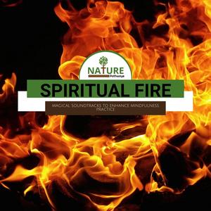 Spiritual Fire - Magical Soundtracks to Enhance Mindfulness Practice