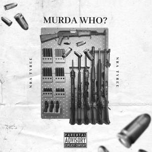 MURDA WHO? (Explicit)