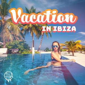 Vacation in Ibiza: Best Chill Out Sounds, Lounge Hotel, Summer Hits, Positive Vibes, Beach Party All the Time