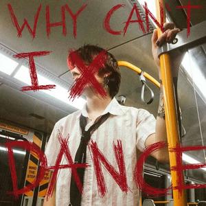 WHY CAN'T I DANCE (Explicit)