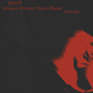 good (Water From Your Eyes Remix)