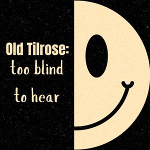 Old Tilrose: Too blind to hear