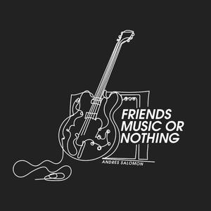 Friends, Music or Nothing