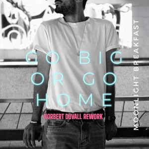 Go Big Or Go Home (Norbert Duvall Rework)