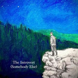 The Introvert (Somebody Else)