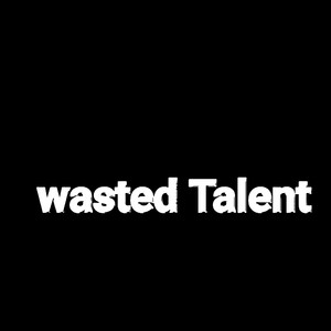 Wasted Talent (Explicit)