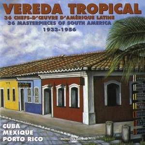 Vereda Tropical 1933-1956: 36 Masterpieces of South America - Cuba Mexico Puerto Rico