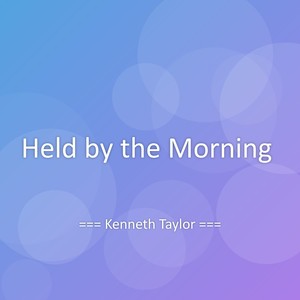 Kenneth Taylor - Held by the Morning