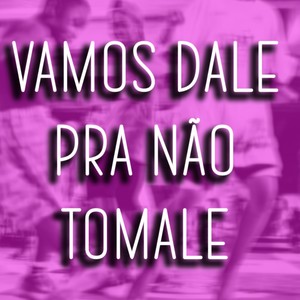 VAMOS DALE PRA NÃO TOMALE (Explicit)