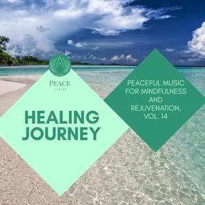 Healing Journey - Peaceful Music For Mindfulness And Rejuvenation, Vol. 14