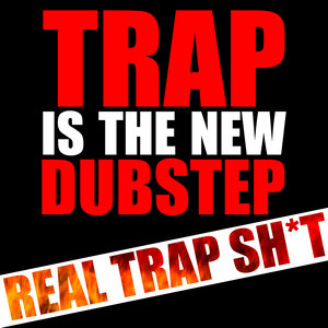 Trap Is the New Dubstep: Real Trap Sh*t