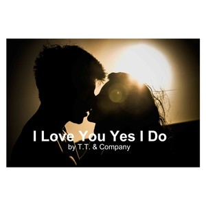 I Love You Yes I Do